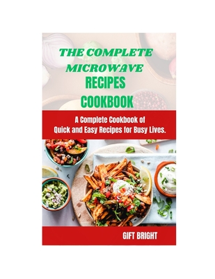 The Complete Microwave Cook Book: A Complete Cookbook of Quick and Easy Recipes for Busy Lives - Imam M