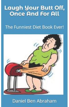 Coperta cărții 'Laugh Your Butt Off, Once And For All: The Funniest Diet Book Ever! - Daniel Ben Abraham'