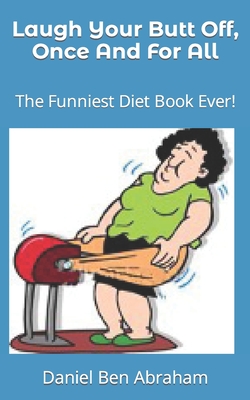 Coperta cărții 'Laugh Your Butt Off, Once And For All: The Funniest Diet Book Ever! - Daniel Ben Abraham'