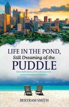 Coperta cărții 'Life in the Pond, Still Dreaming of the Puddle: More Reflections of My Life's Journey in the Bahamas and America -'