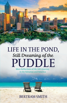 Coperta cărții 'Life in the Pond, Still Dreaming of the Puddle: More Reflections of My Life's Journey in the Bahamas and America -'