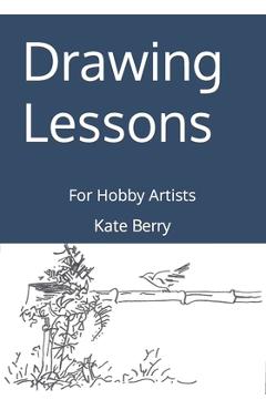 Coperta cărții 'Drawing Lessons: For Hobby Artists - Kate Berry'