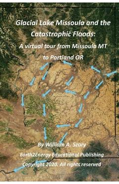 Coperta cărții 'Glacial Lake Missoula and the Catastrophic Floods: A virtual tour from Missoula MT to Portland OR - William A. Szary'