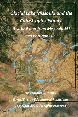 Coperta cărții 'Glacial Lake Missoula and the Catastrophic Floods: A virtual tour from Missoula MT to Portland OR - William A. Szary'