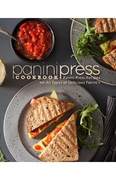 Coperta cărții 'Panini Press Cookbook: Panini Press Recipes for All Types of Delicious Panini's - Booksumo Press'