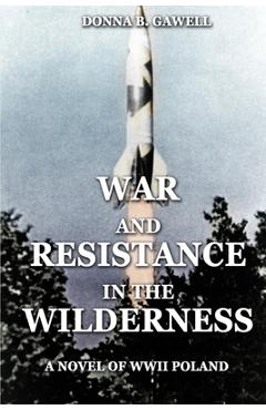 Coperta cărții 'War and Resistance in the Wilderness: A Novel of WWII Poland - Donna B. Gawell'