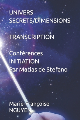 Univers Secrets/Dimensions: TRANSCRIPTION DES CONFERENCES INITIATION de Matias de Stefano - Matias De Stefano