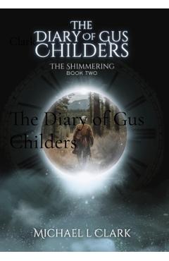 Poza produsului The Diary of Gus Childers: The Shimmering Book 2 - Michael L. Clark