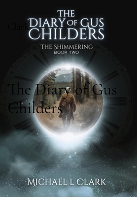 The Diary of Gus Childers: The Shimmering Book 2 - Michael L. Clark