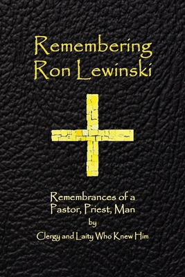 Coperta cărții 'Remembering Ron Lewinski: Remembrances of a Pastor, Priest, and Man - David J. Kennebeck'