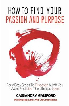 Coperta cărții 'How to Find Your Passion and Purpose: Four Easy Steps to Discover A Job You Want and Live the Life You Love - Cassandra'