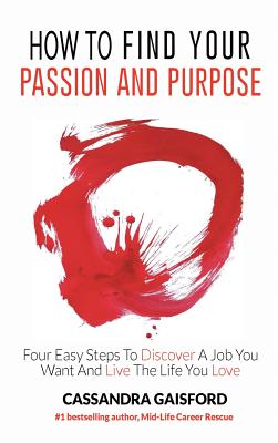 Coperta cărții 'How to Find Your Passion and Purpose: Four Easy Steps to Discover A Job You Want and Live the Life You Love - Cassandra'