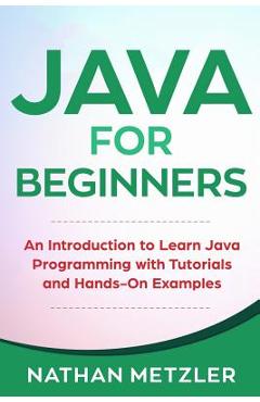 Coperta cărții 'Java for Beginners: An Introduction to Learn Java Programming with Tutorials and Hands-On Examples - Nathan Metzler'