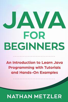 Coperta cărții 'Java for Beginners: An Introduction to Learn Java Programming with Tutorials and Hands-On Examples - Nathan Metzler'