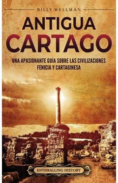 Coperta cărții 'Antigua Cartago: Una apasionante guía sobre las civilizaciones fenicia y cartaginesa - Billy Wellman'