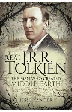 Coperta cărții 'The Real Jrr Tolkien: The Man Who Created Middle-Earth - Jesse Xander'