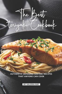 Coperta cărții 'The Best Teriyaki Cookbook: Authentic Japanese Teriyaki Recipes That Anyone Can Cook - Valeria Ray'