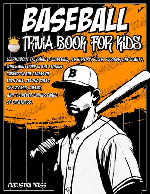 Baseball Gifts For Boys 8-12 Baseball Trivia Book For Kids: Baseball Trivia For Kids Featuring 100 Trivia Questions and Inspiring Stories About Legend - Publistra Press