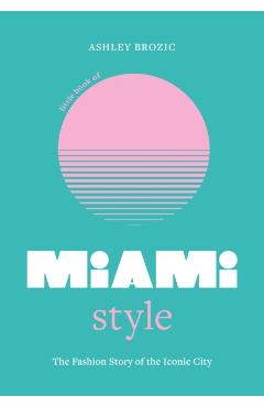 Poza produsului Little Book of Miami Style: The Fashion Story of the Iconic City - Ashley Brozic
