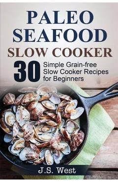 Coperta cărții 'Slow Cooker: Slow Cooker Recipes and Slow Cooker Cookbook: 30 Simple Grain-free Seafood Slow Cooker Recipes for'