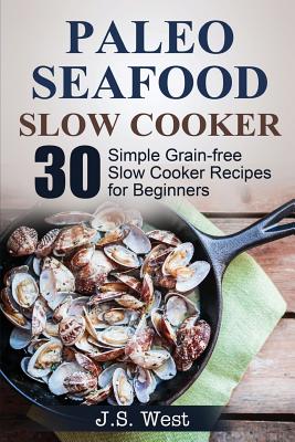 Coperta cărții 'Slow Cooker: Slow Cooker Recipes and Slow Cooker Cookbook: 30 Simple Grain-free Seafood Slow Cooker Recipes for'