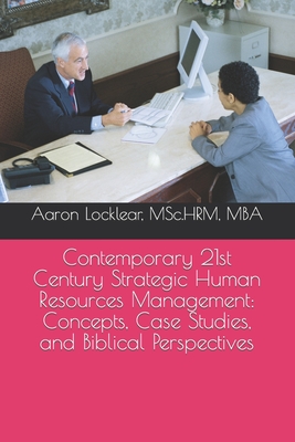 Contemporary 21st Century Strategic Human Resources Management: Concepts, Case Studies, and Biblical Perspectives - Aaron Bradley Locklear