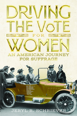 Driving the Vote for Women: An American Journey for Suffrage - Jeryl R. Schriever