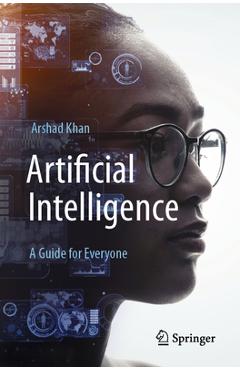 Artificial Intelligence: A Guide for Everyone - Arshad Khan
