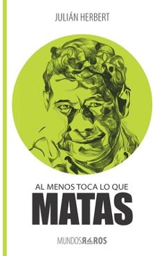 Poza produsului Al menos toca lo que matas - Julián Herbert