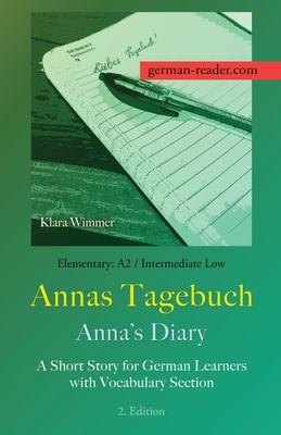 German Reader, Elementary A2/Intermediate Low - Annas Tagebuch / Anna's Diary: A Short Story for German Learners with Vocabulary Section, 2. Edition - Klara Wimmer