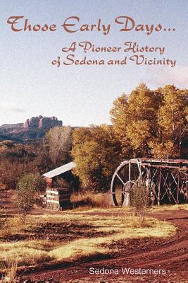 Those Early Days: A Pioneer History of Sedona and Vicinity - Courtney Amato
