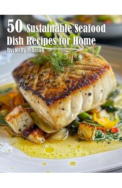 Coperta cărții '50 Sustainable Seafood Dish Recipes for Home - Kelly Johnson'