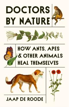Poza produsului Doctors by Nature: How Ants, Apes, and Other Animals Heal Themselves - Jaap De Roode