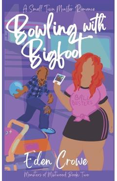 Bowling with Bigfoot: A Small Town Monster Romance - Eden Crowe