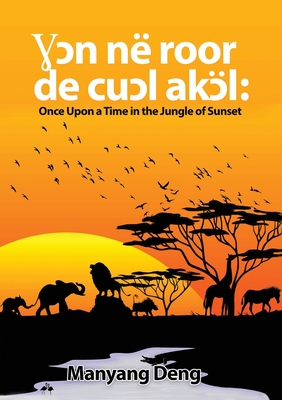 Coperta cărții 'Ɣɔn në roor de cuɔl Akɔl: Once upon a time in the Jungle where the sun set - Manyang Deng'