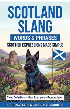 Coperta cărții 'Scotland Slang Words & Phrases: A Dictionary to Learn Scottish Lingo with Definitions, Examples, and Pronunciations -'
