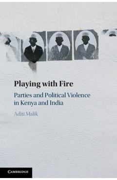 Poza produsului Playing with Fire: Parties and Political Violence in Kenya and India - Aditi Malik