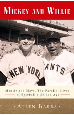 Poza produsului Mickey and Willie: Mantle and Mays, the Parallel Lives of Baseball's Golden Age - Allen Barra