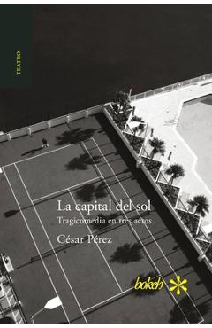 Coperta cărții 'La capital del sol. Tragicomedia en tres actos - César Pérez'