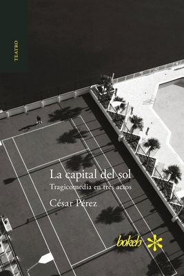 Coperta cărții 'La capital del sol. Tragicomedia en tres actos - César Pérez'