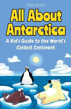 Poza produsului All About Antarctica: A Kid's Guide to the World's Coldest Continent - Shah Rukh