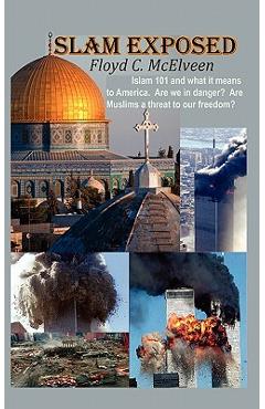Coperta cărții 'Islam Exposed: Islam 101 and What It Means to America. Are We in Danger? Are Muslims a Real Threat to Our Freedom? -'