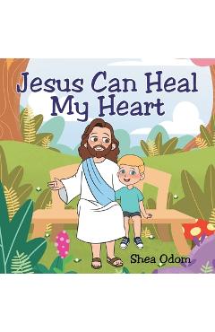 Coperta cărții 'Jesus Can Heal My Heart - Shea Odom'