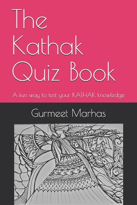 The Kathak Quiz Book: A fun way to test your Kathak knowledge - Gurmeet K. Marhas
