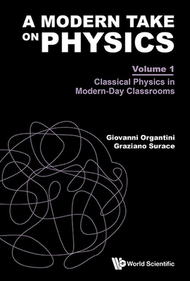 Modern Take on Physics, a - Volume 1: Classical Physics in Modern-Day Classrooms - Giovanni Organtini