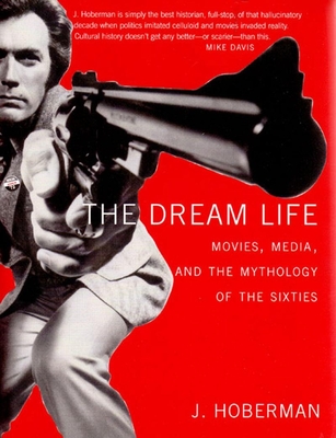 The Dream Life: Movies, Media, and the Mythology of the Sixties - J. Hoberman