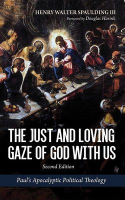 The Just and Loving Gaze of God with Us, Second Edition: Paul's Apocalyptic Political Theology - Henry Walter Spaulding