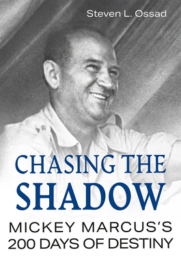 Chasing the Shadow: Mickey Marcus's 200 Days of Destiny - Steven L. Ossad