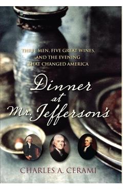 Coperta cărții 'Dinner at Mr. Jefferson's: Three Men, Five Great Wines, and the Evening That Changed America - Charles A. Cerami'