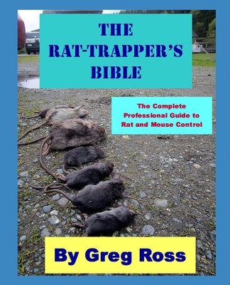Coperta cărții 'The Rat Trapper's Bible: the professional complete guide to trapping rats and mice - Greg Ross'